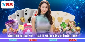 Cách Chơi Bài Cào X88 - Luật Dễ Nhưng Càng Chơi Càng Cuốn