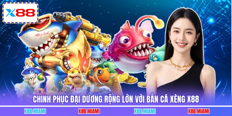 Chinh phục đại dương rộng lớn với bắn cá xèng X88