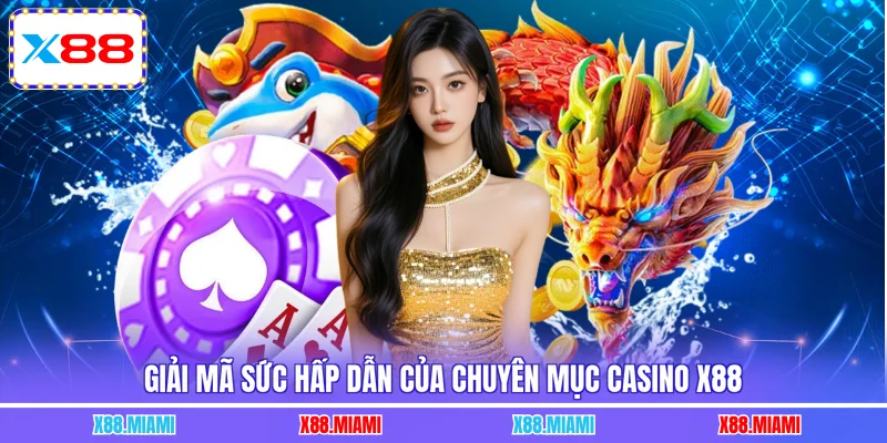 Giải mã sức hấp dẫn của chuyên mục Casino X88