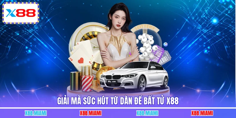 Giải mã sức hút từ dàn đề bất tử X88