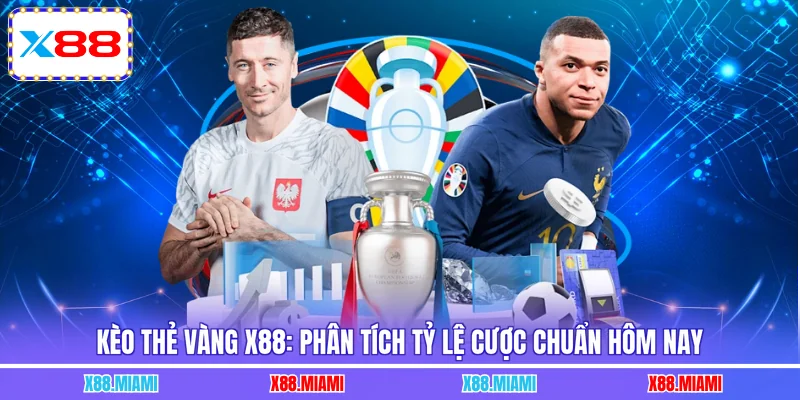 Kèo Thẻ Vàng X88: Phân Tích Tỷ Lệ Cược Chuẩn Hôm Nay