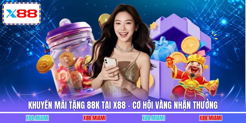 Khuyến Mãi Tặng 88K Tại X88 - Cơ Hội Vàng Nhận Thưởng