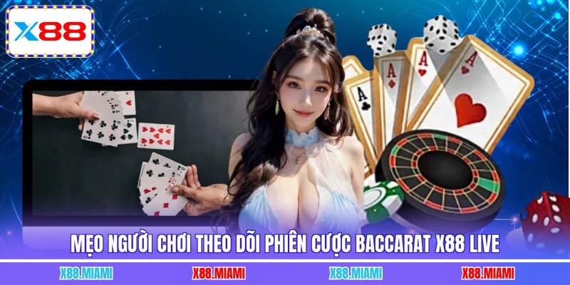 Mẹo người chơi theo dõi phiên cược Baccarat X88 live